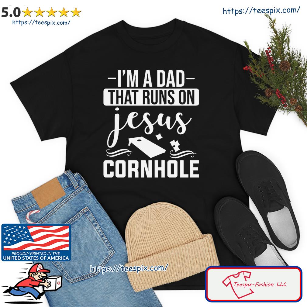 I'm A Dad That Runs On Jesus Cornhole Shirt