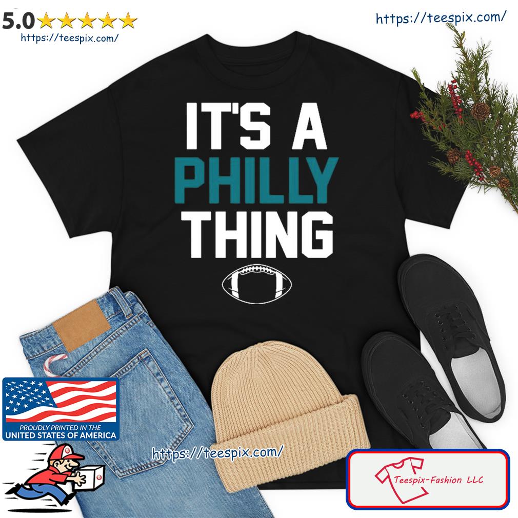 It's A Philly Thing Its A Philly Thing Philadelphia Football FLy Eagles Fly Shirt