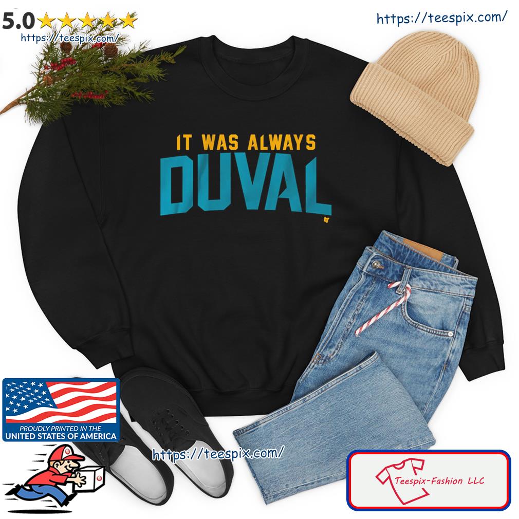 Jacksonville Jaguars it was always Duval 2023 shirt, hoodie