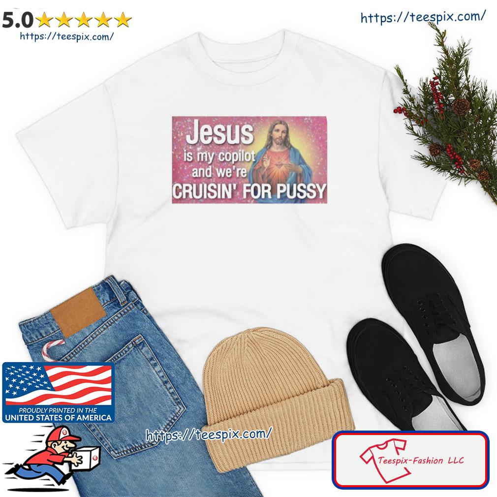 Jesus Is My Copilot And Were Cruisin For Pussy Lgbtq Pride Month Shirt