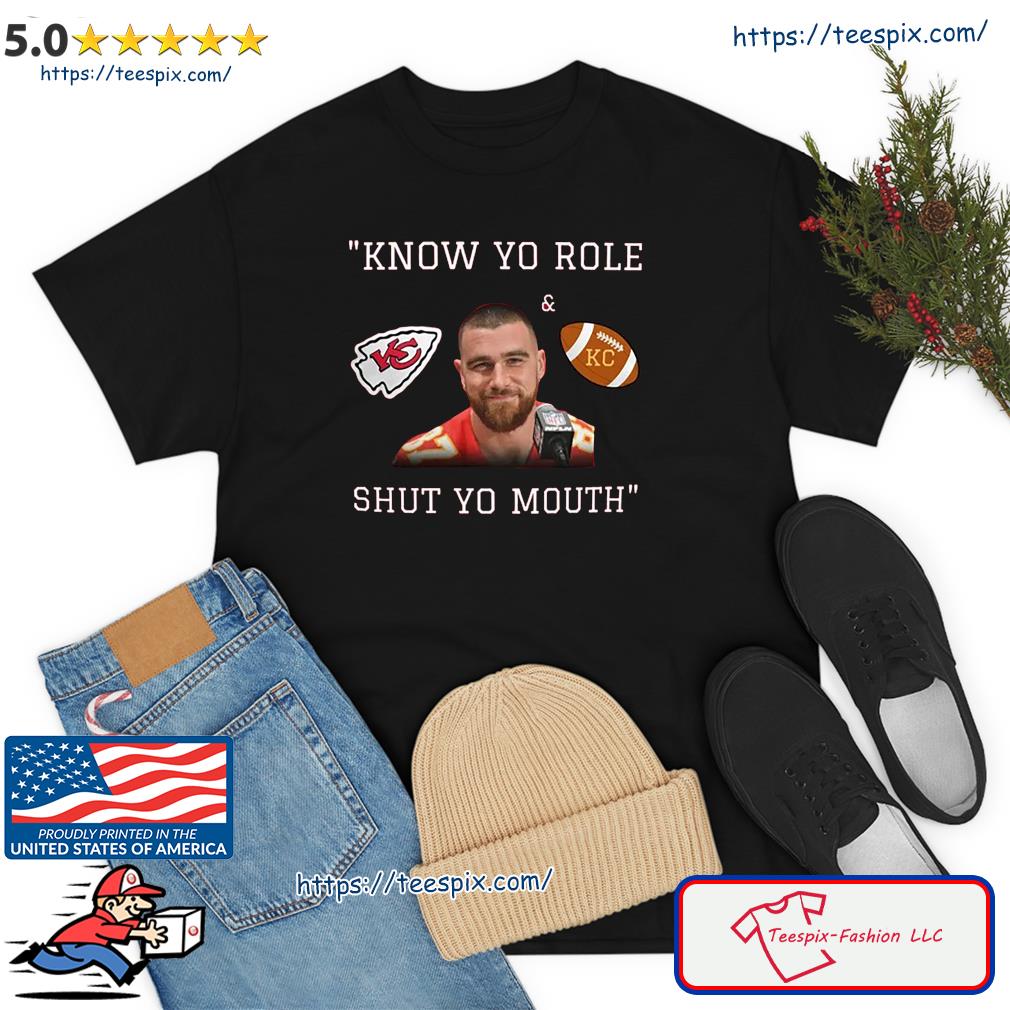 Kansas City Chiefs Know Your Role And Shut Your Mouth Travis Kelce Shirt,  hoodie, sweater, long sleeve and tank top