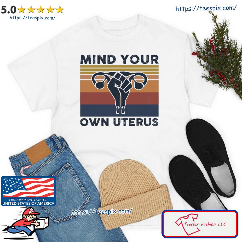 Mind Your Own Uterus Resistance Protest Shirt