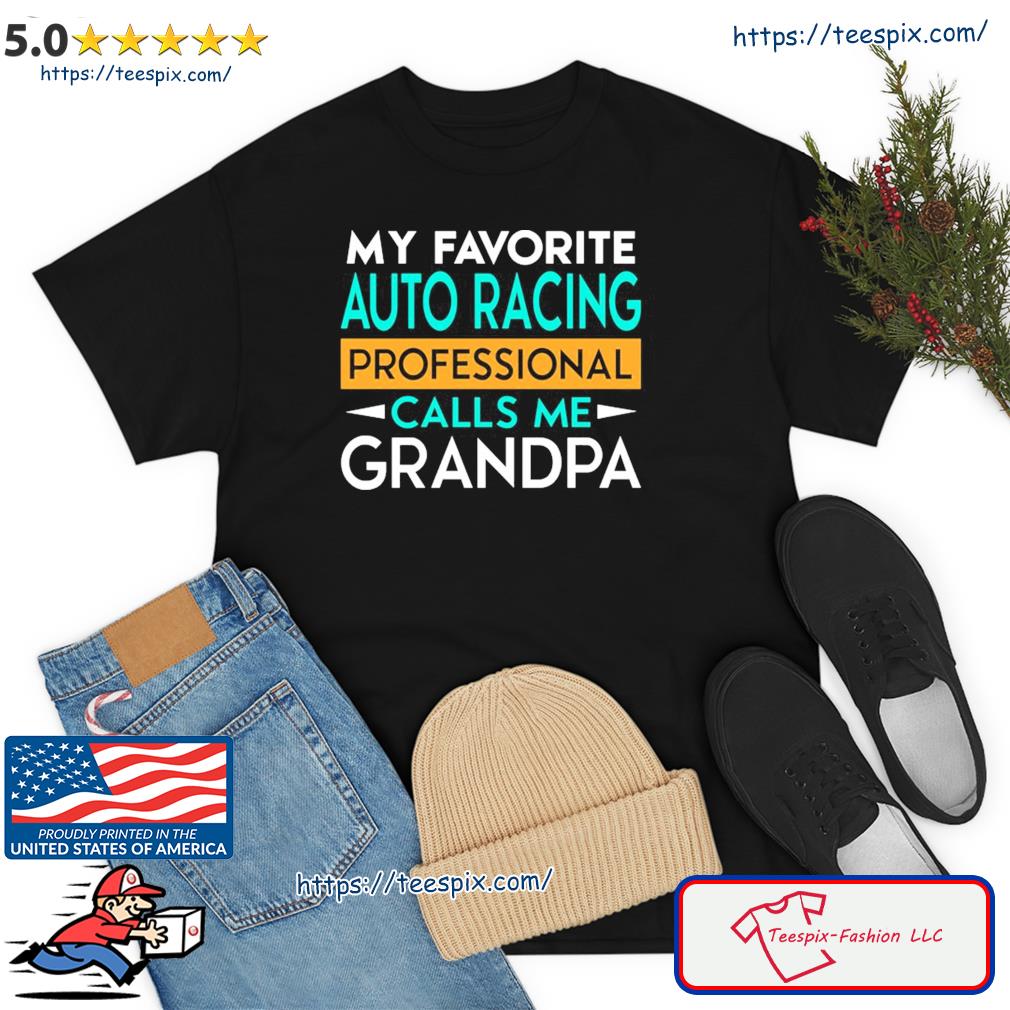 My Favorite Auto Racing Professional Calls Me Grandpa Funny Shirt