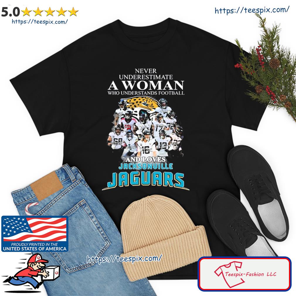 Never Underestimate A Woman Who Understands Football And Loves Jacksonville Jaguars Signatures Shirt