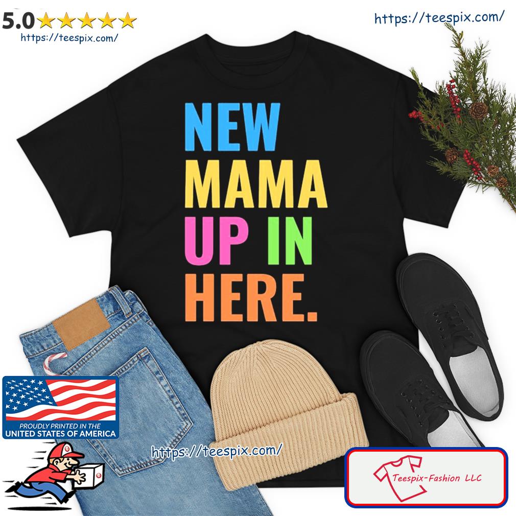 New Mama Up In Here Funny Shirt