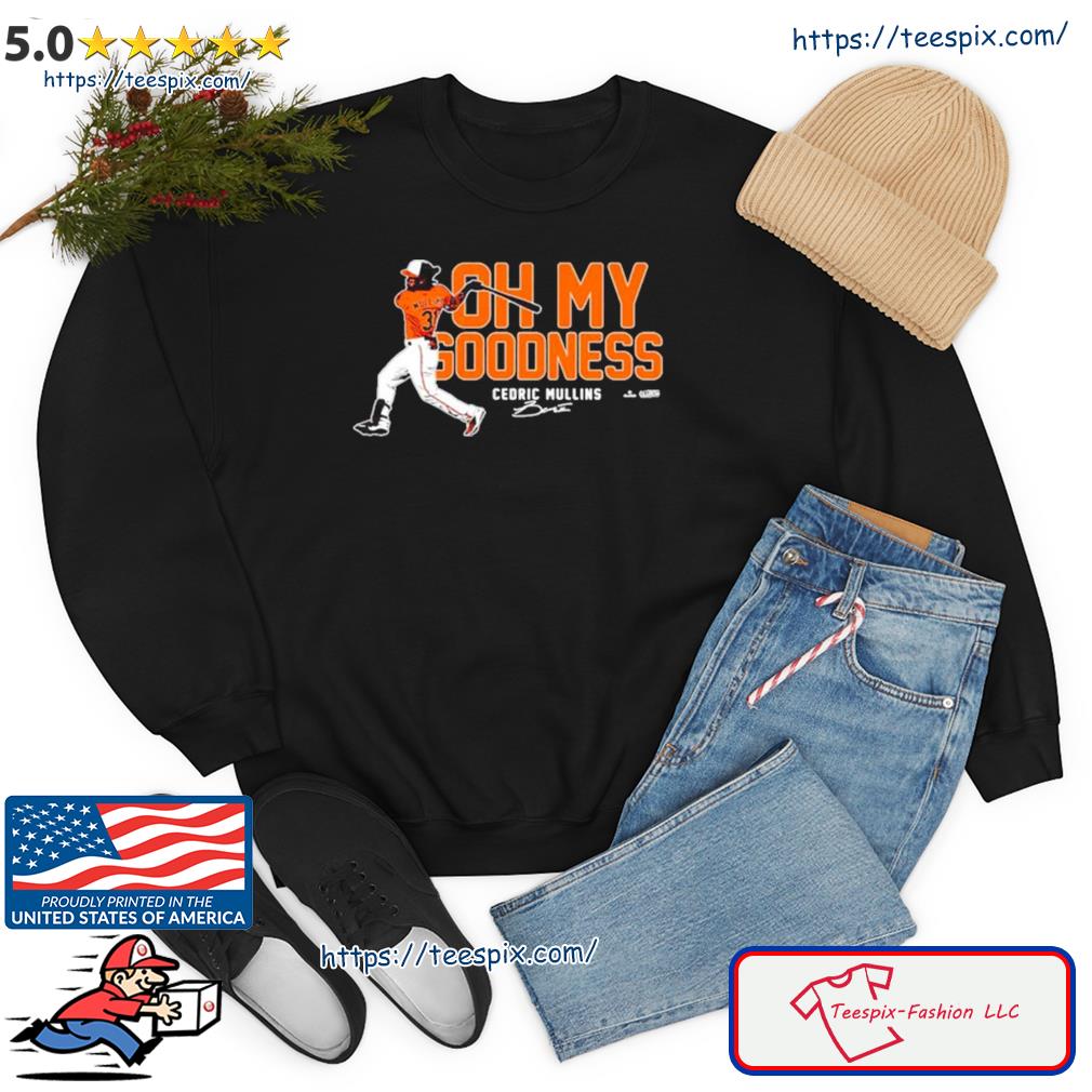 Oh my goodness cedric mullins baltimore orioles T-shirt, hoodie, sweater,  long sleeve and tank top