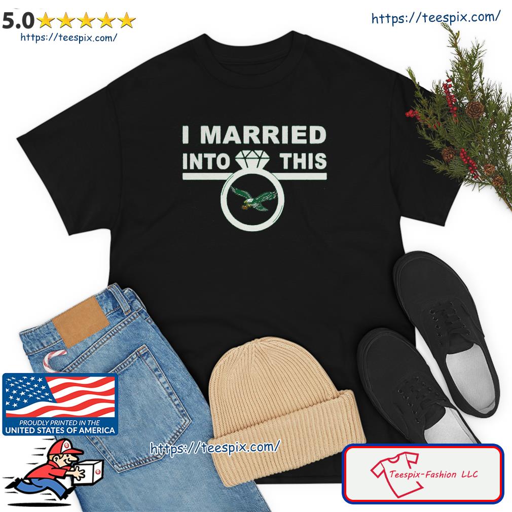 I Married Into This Philadelphia Eagles shirt - Lelemoon