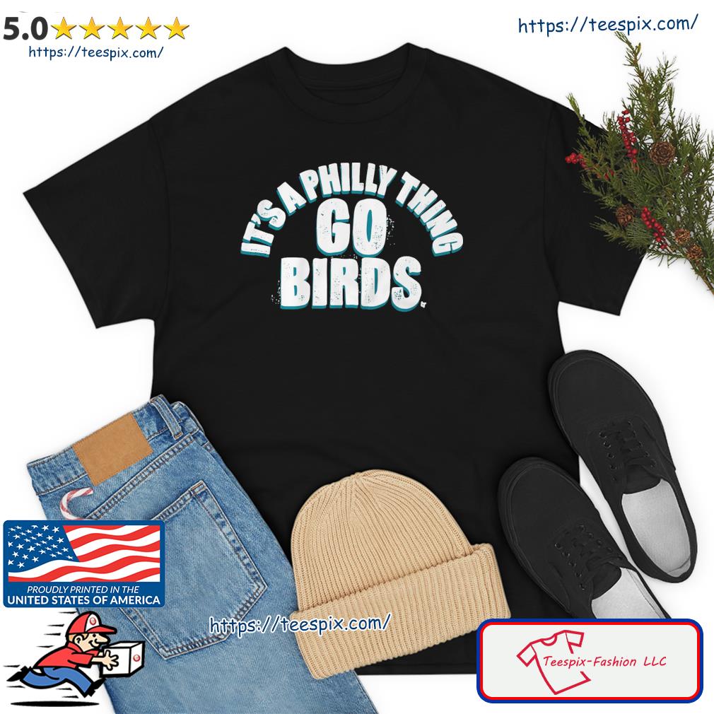 It's A Philly Thing Shirt, Philly Thing; Philly Philly; Go Birds; Go  Eagles; Philadelphia; Eagles; Eagles Shirt, Gift Shirt