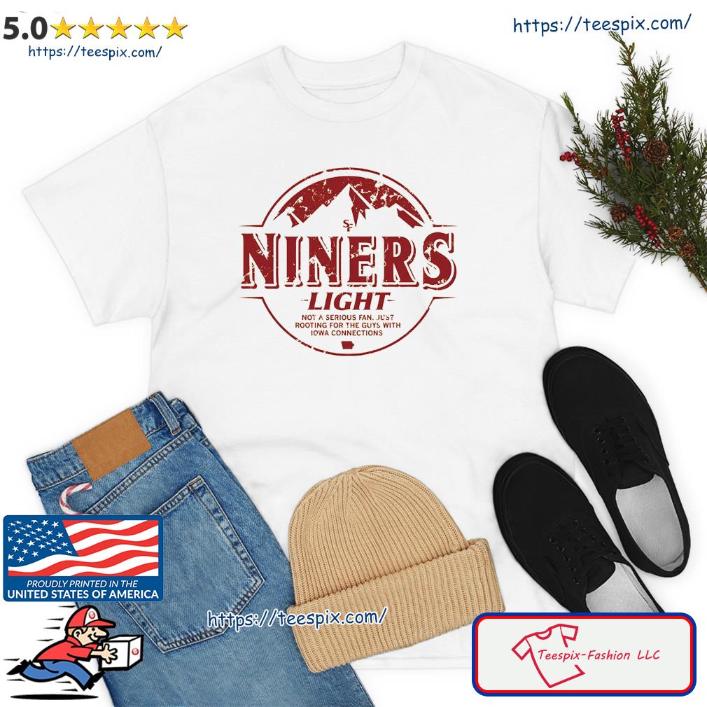 SF Niners Light not a serious fan just rooting for the guys with Iowa  connections logo shirt, hoodie, sweater, long sleeve and tank top