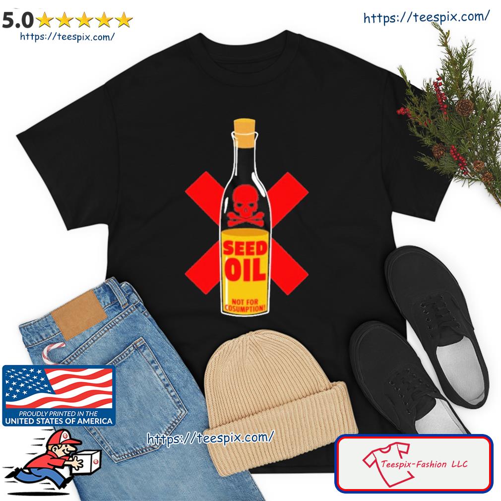 Seed Oil Not For Consumption Shirt