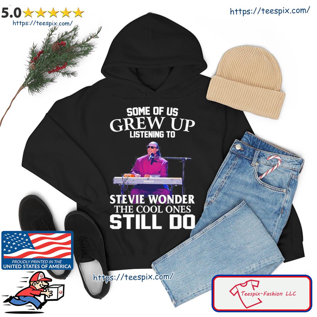 Some Of Us Grew Up Listening To Stevie Wonder The Cool Ones Still Do Shirt hoodie