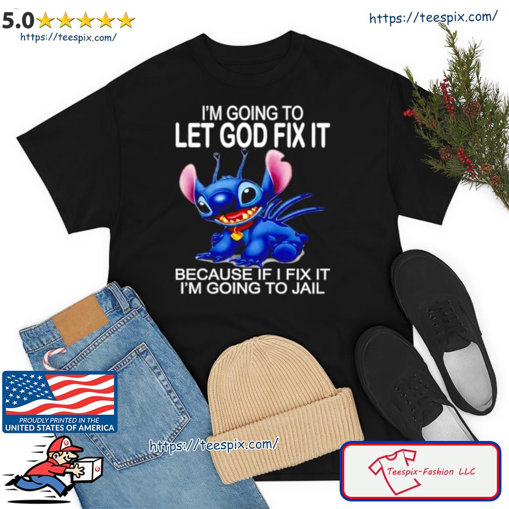 Stitch I’m Going To Let God Fix It Because If I Fix It I’m Going To Jail Shirt