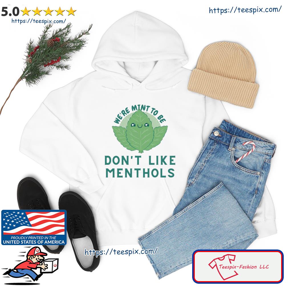 We’re Mint To Be Dont Like Menthols Art Of Mint Leaf Shirt hoodie