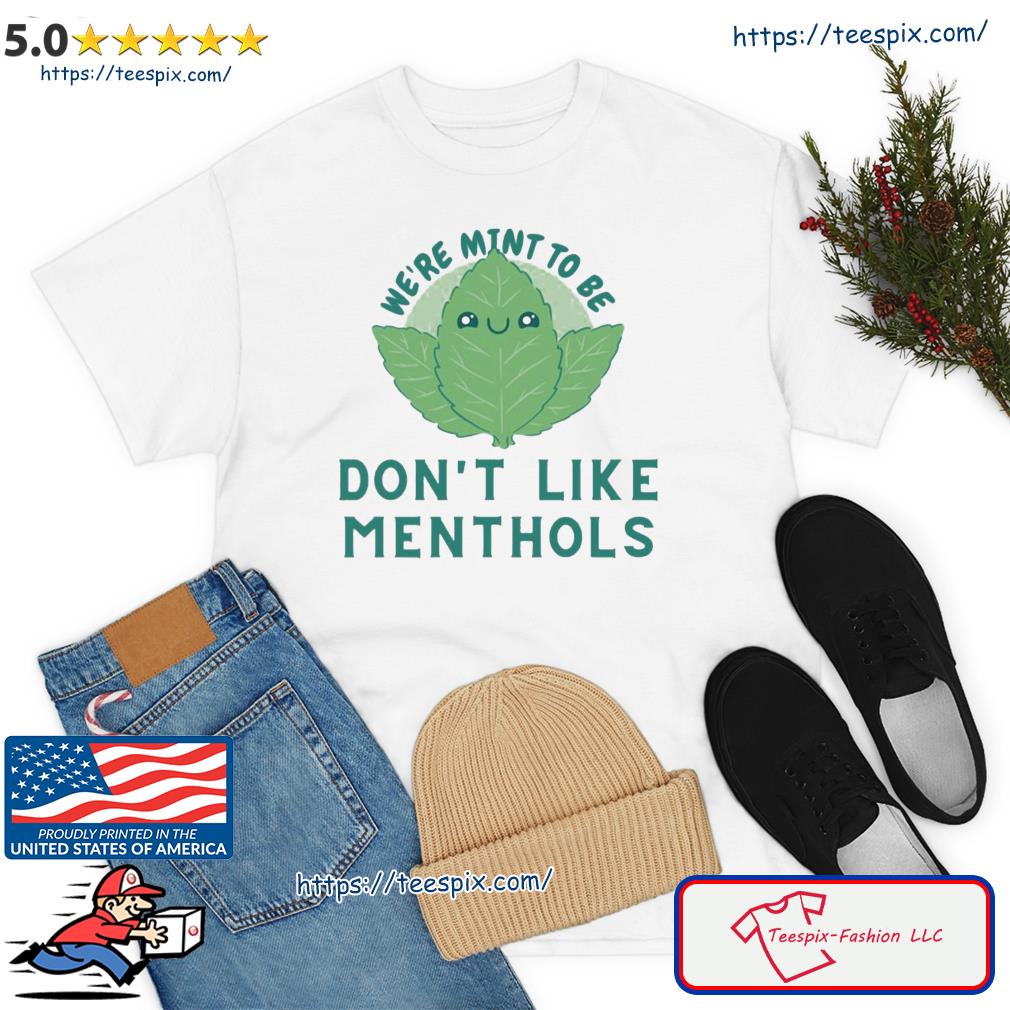 We’re Mint To Be Dont Like Menthols Art Of Mint Leaf Shirt