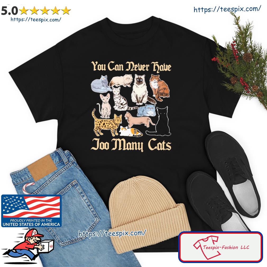 You Can Never Have Too Many Cats Shirt