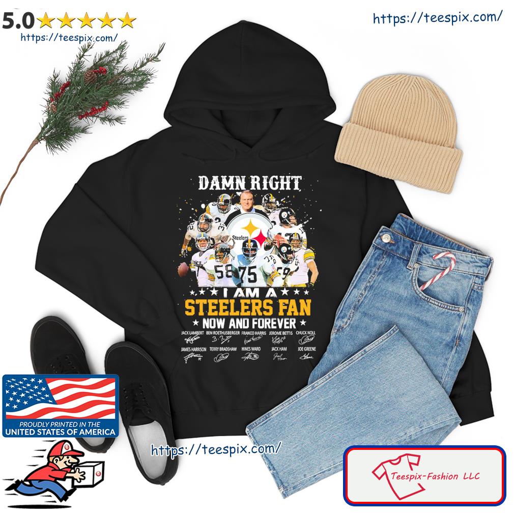 Skeleton Damn Right I Am A Pittsburgh Steelers Fan Now And Forever shirt,  hoodie, sweater, long sleeve and tank top