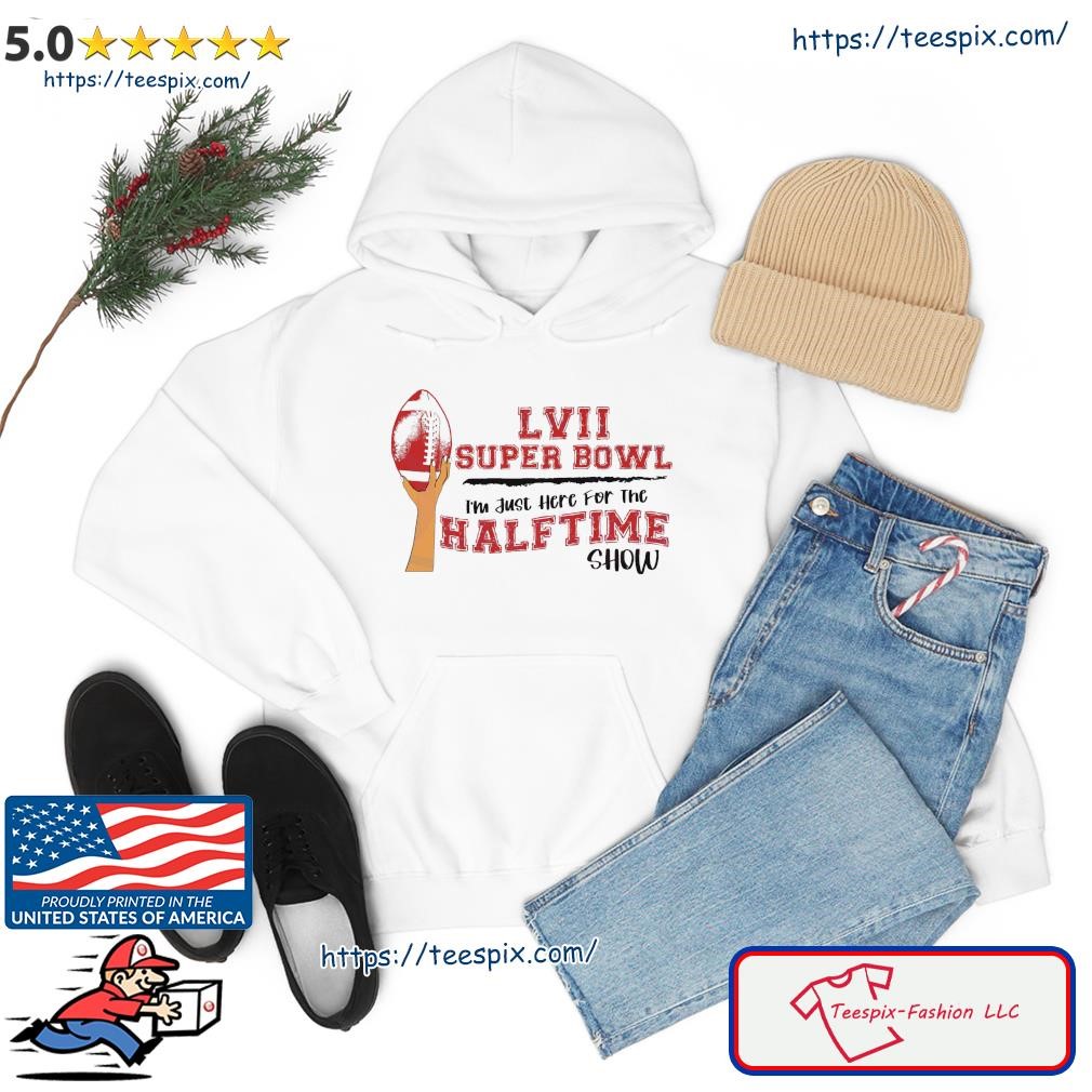 I'm Just Here For The Halftime Show Super Bowl LVII Shirt, hoodie,  sweatshirt and tank top