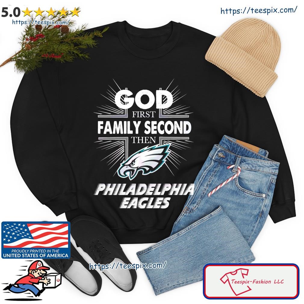 Philadelphia Eagles Shirt, God First Family Second Then Eagles