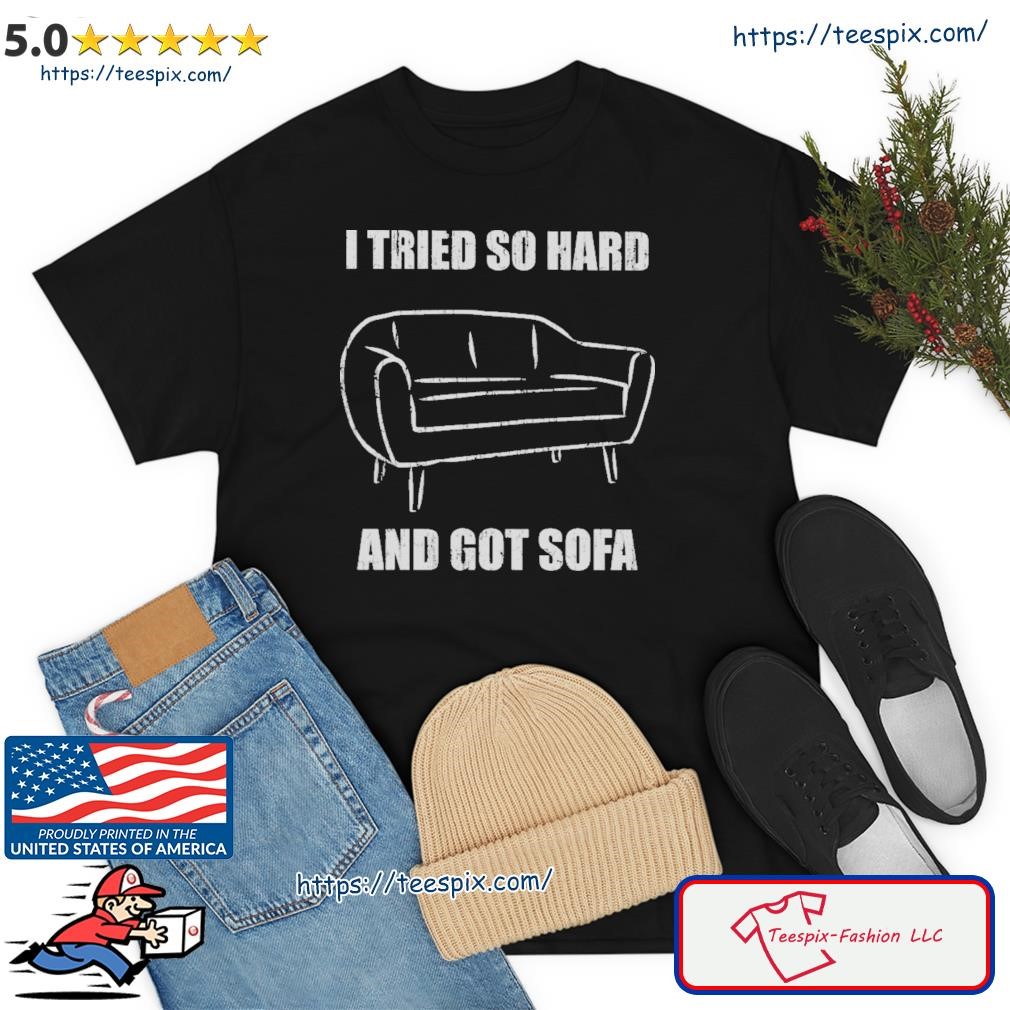 I Tried So Hard And Got Sofa Shirt