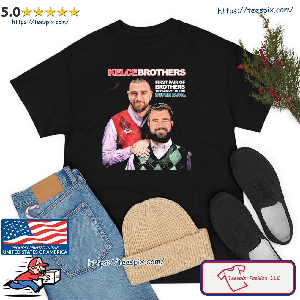 Jason and Travis Kelce Kelce Brothers First Pair Of Brothers To Face Off In  The Super Bowl Shirt, hoodie, sweater, long sleeve and tank top