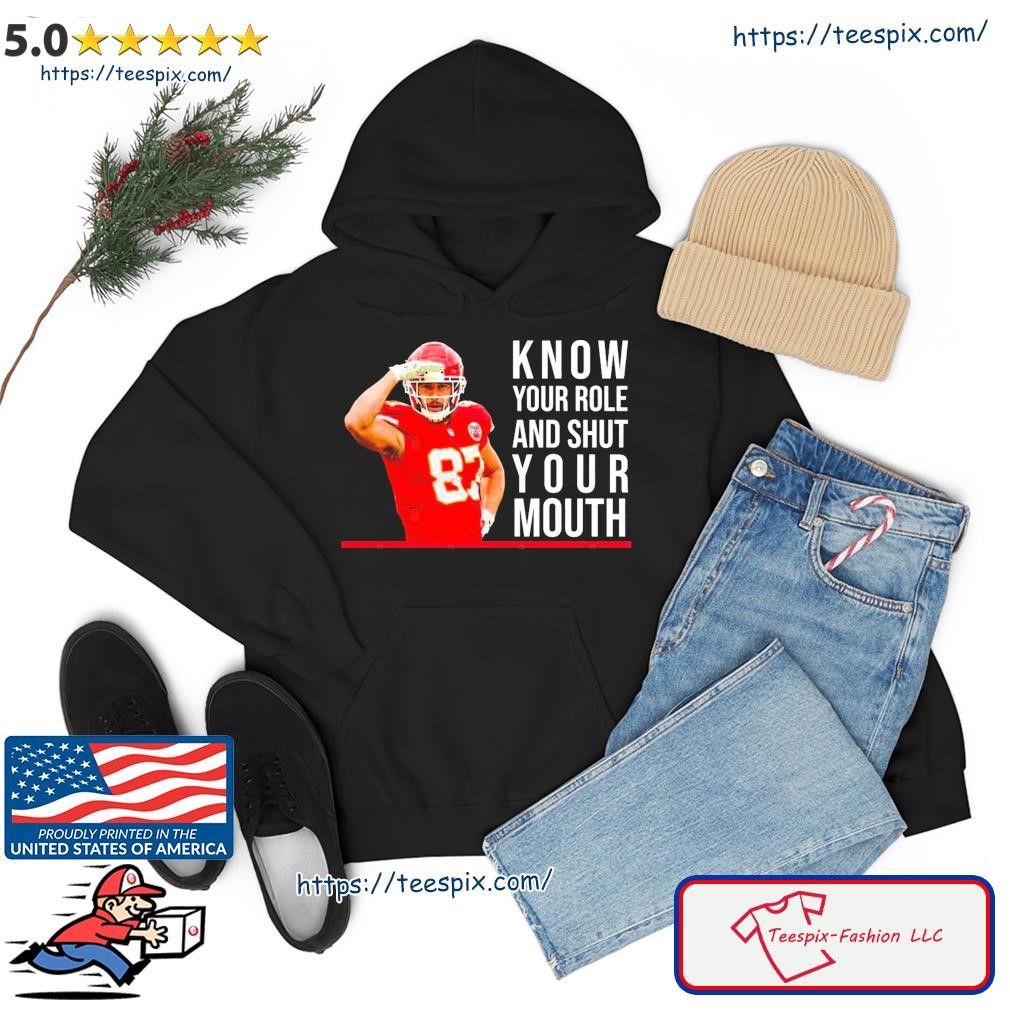 Know Your Role Shut Your Mouth Travis Kelce Chiefs Super Bowl 2023 Shirt,  hoodie, sweater, long sleeve and tank top