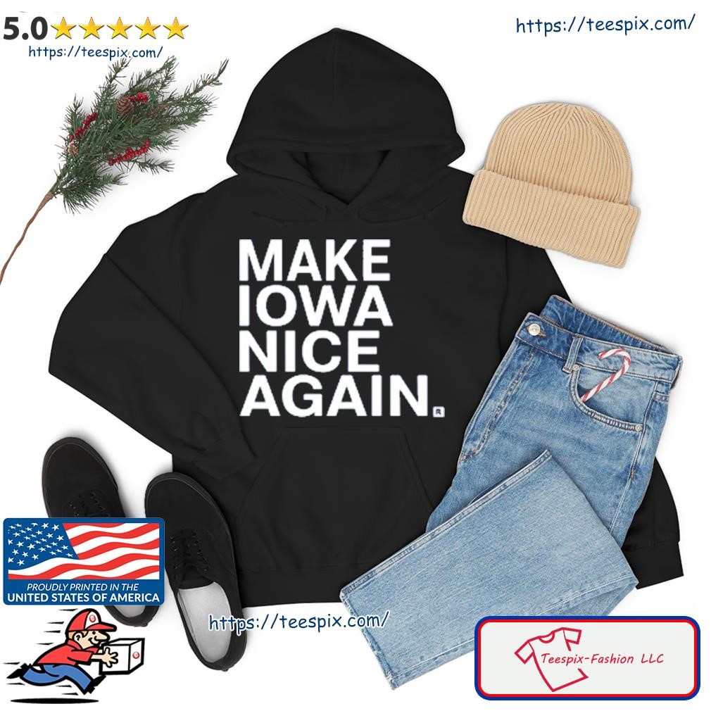 Make Iowa Nice Again Shirt hoodie.jpg