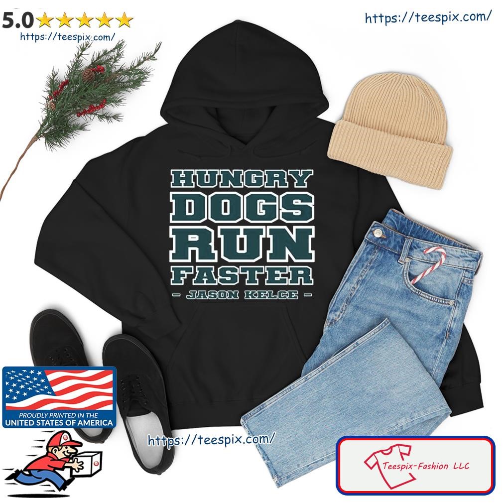 Official Hungry Dogs Run Faster Jason Kelce Shirt hoodie.jpg