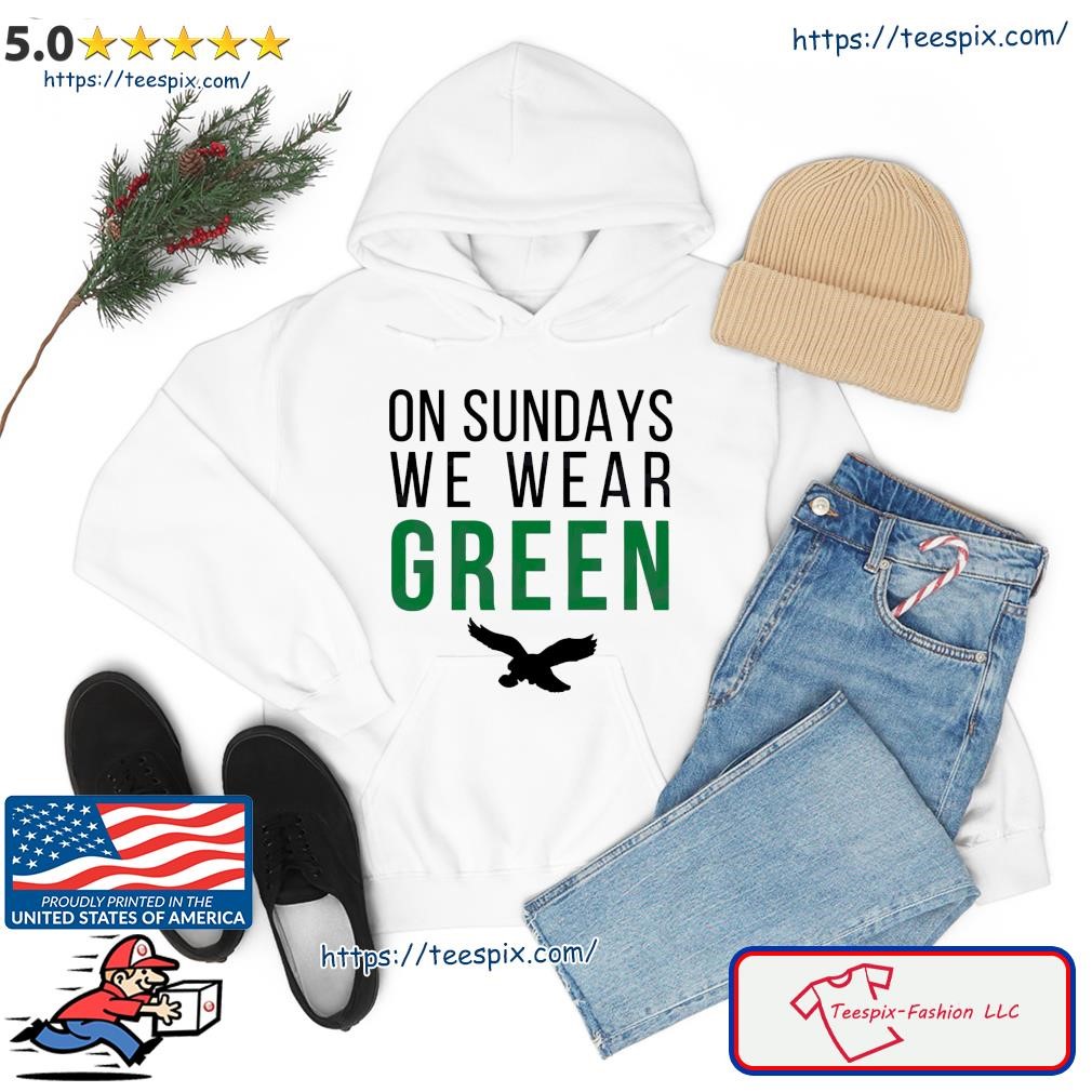 On Sundays We Wear Green Philadelphia Eagles Fans Shirt, hoodie, sweater,  long sleeve and tank top
