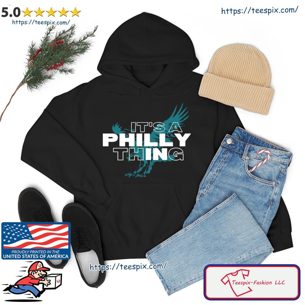 ORIGINAL IT'S A PHILLY THING - Its A Philadelphia Thing Fan T-Shirt,  hoodie, sweater, long sleeve and tank top