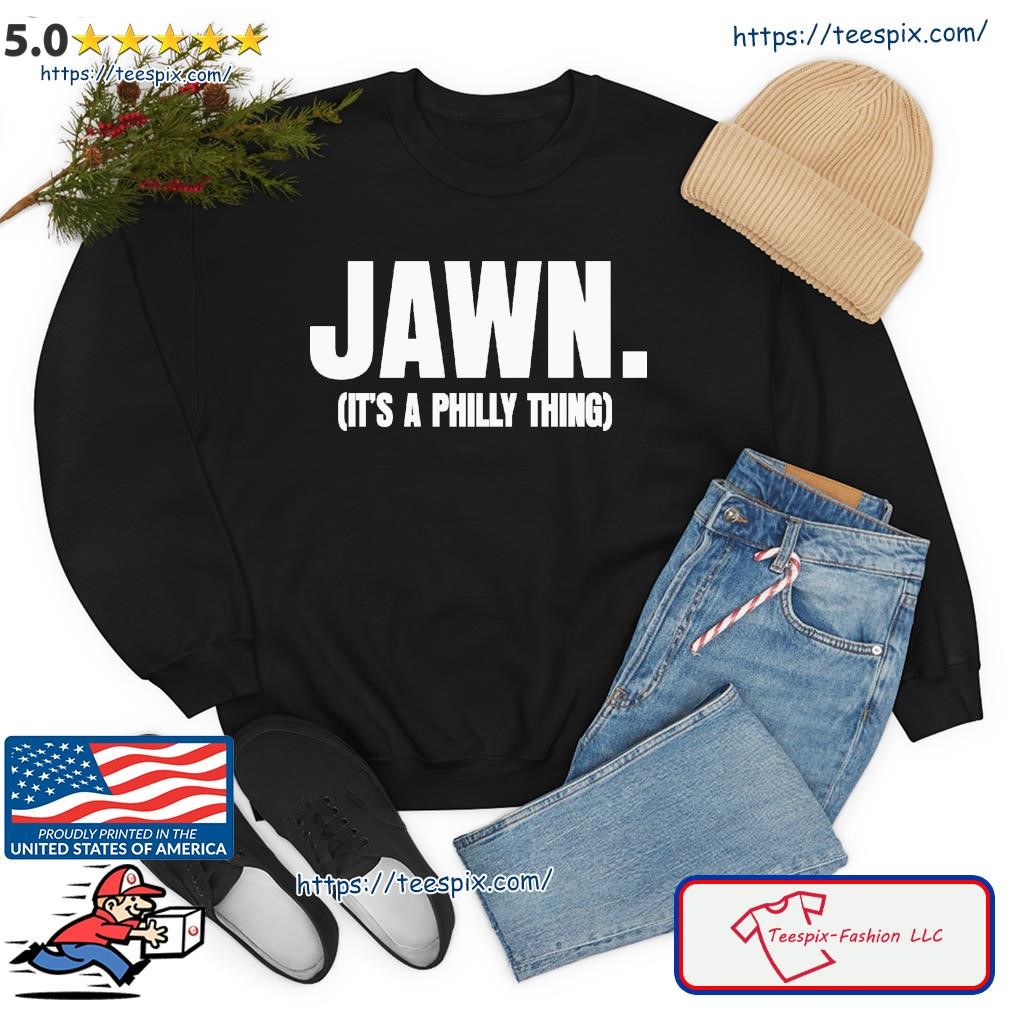 Official Jawn It's A Philly Thing Philadelphia Eagles, It's A Philly Thing  shirt, hoodie, sweater, long sleeve and tank top