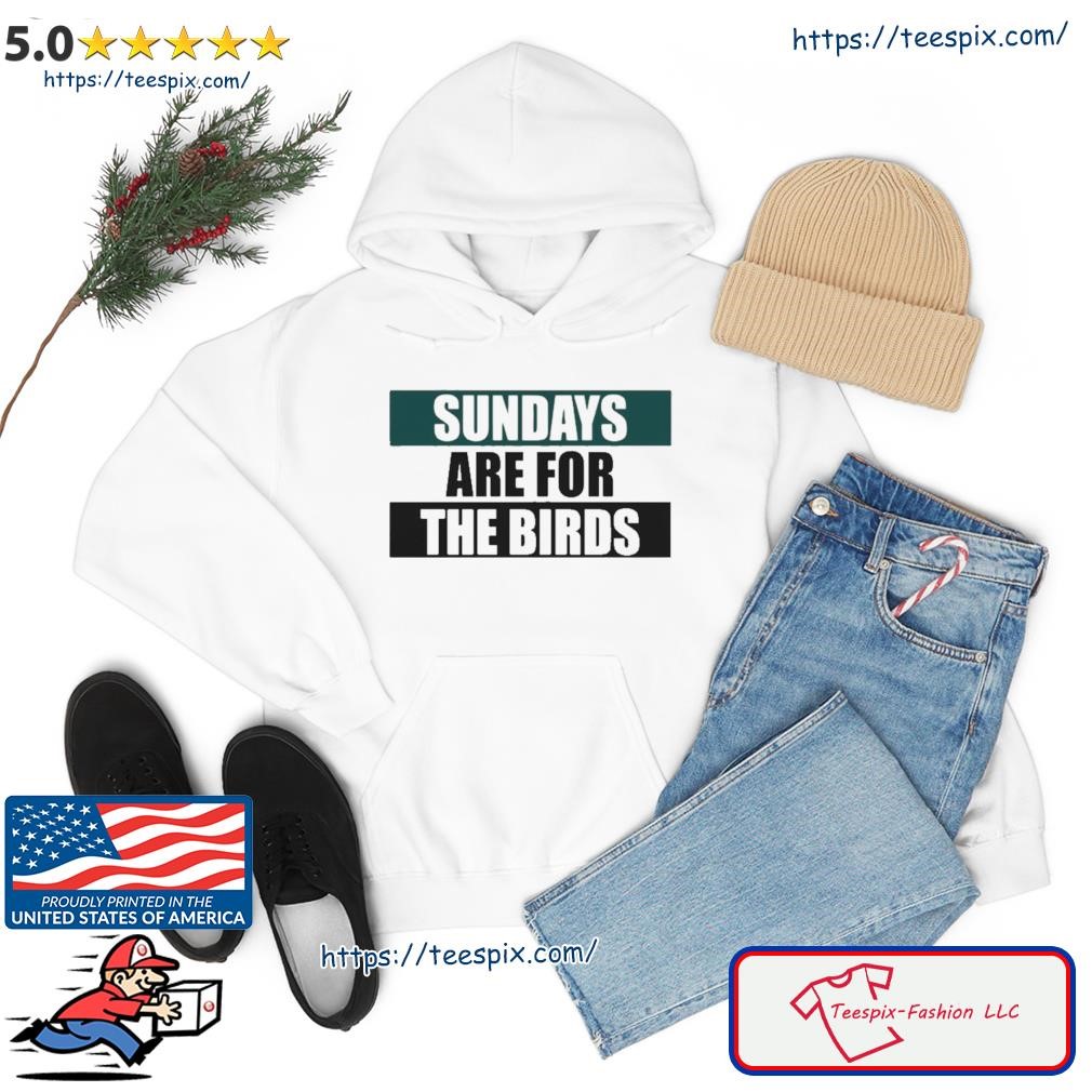 Eagles Sundays Are For The Birds Shirt, hoodie, sweater, long sleeve and  tank top