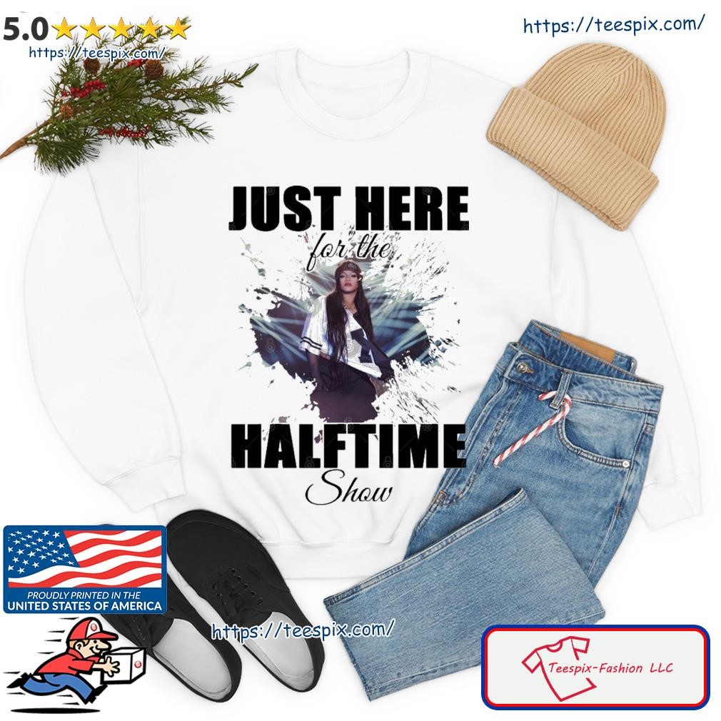 Rihanna Super Bowl I'm Just Here For The Halftime Show Shirt