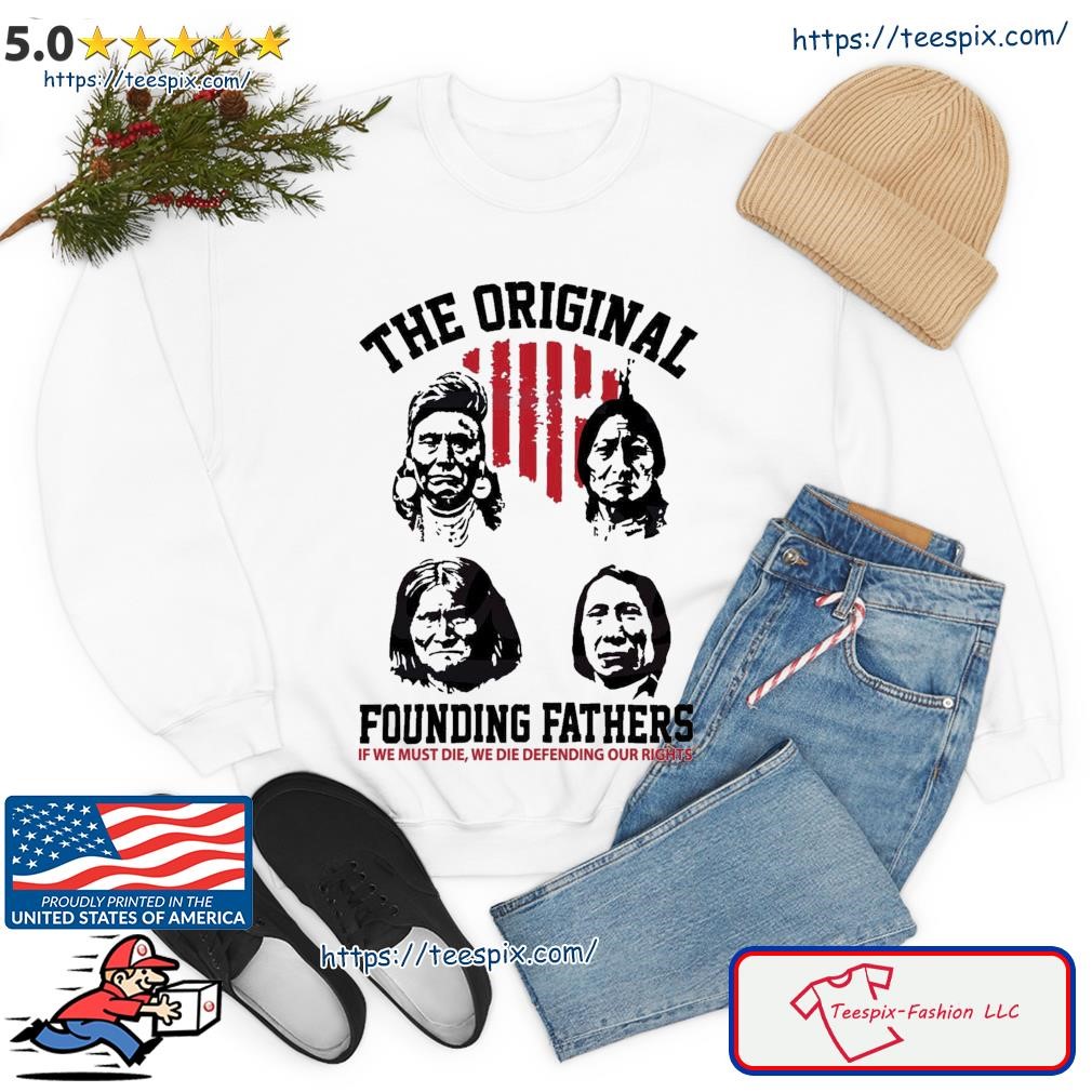 Original the original founding Fathers Native American shirt, hoodie,  sweater, long sleeve and tank top