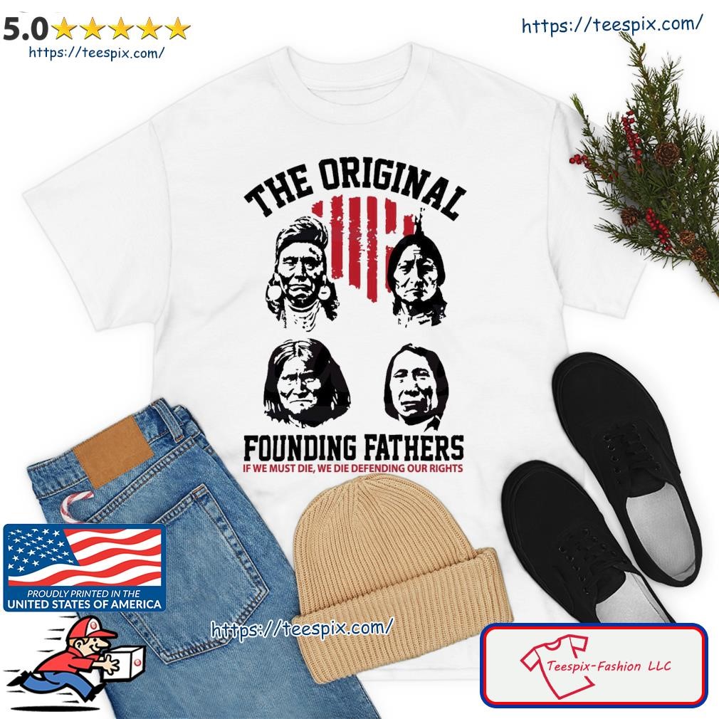 Original the original founding Fathers Native American shirt, hoodie,  sweater, long sleeve and tank top