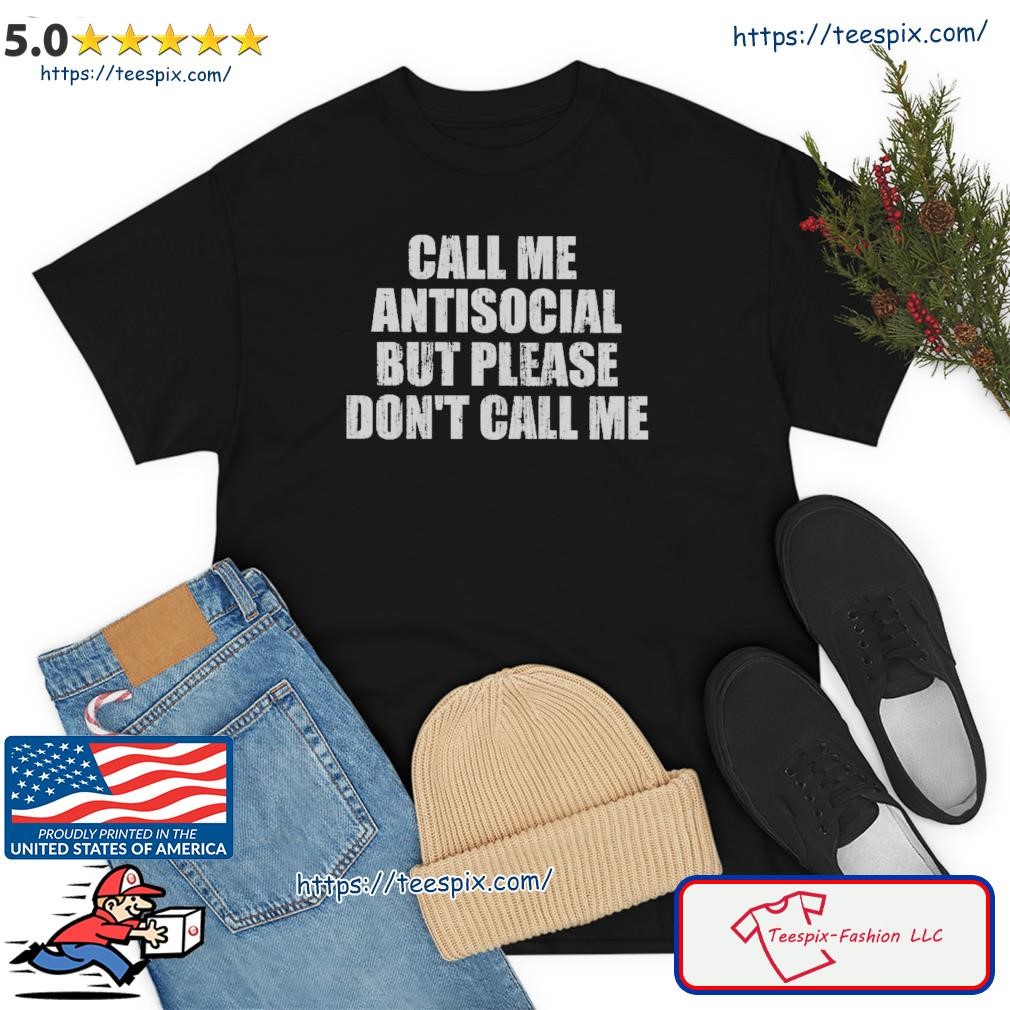 Call Me Antisocial But Please Don't Call Me Shirt