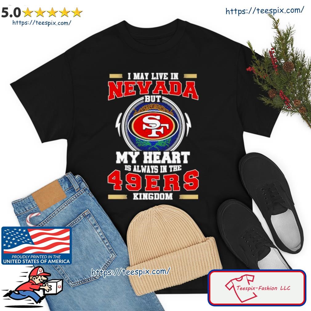 I May Live In Nevada But My Heart Is Always In The 49ers Shirt