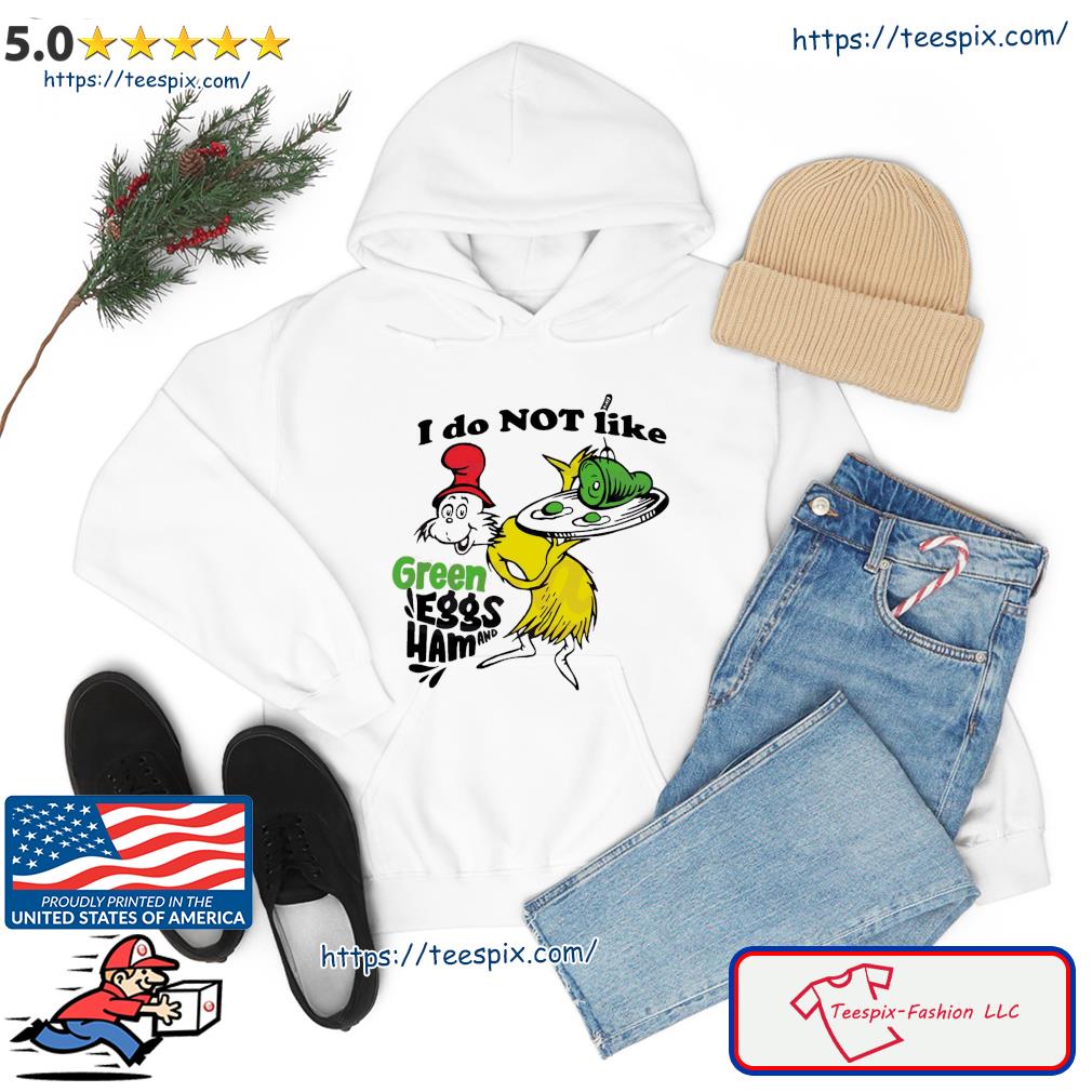 I Do Not Like Green Eggs And Ham Shirt hoodie