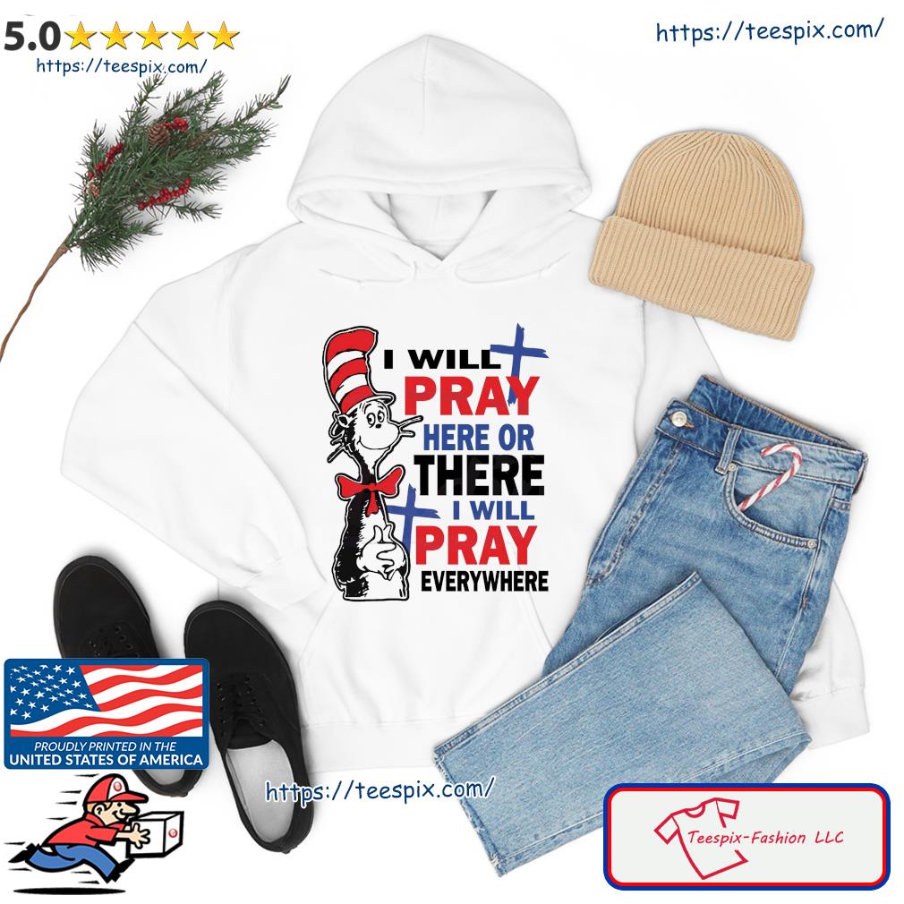 I will Pray Here Or There Cat in the Hat Shirt hoodie