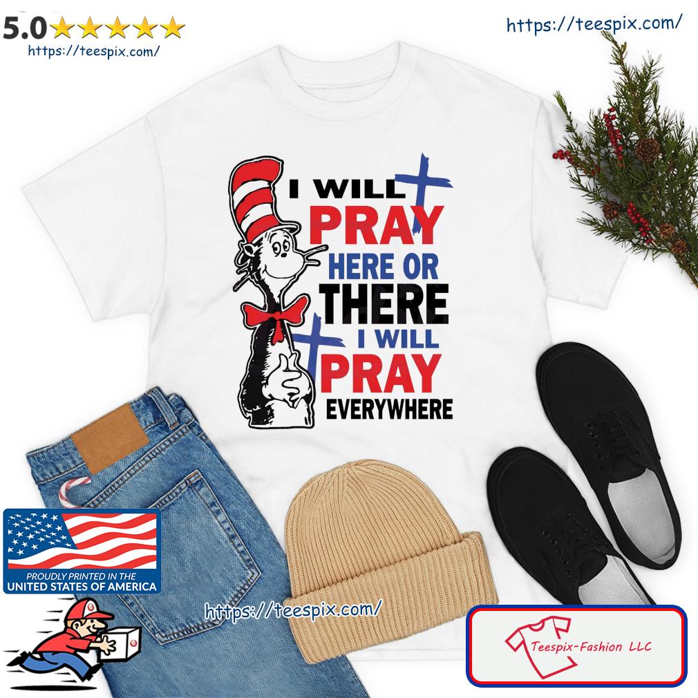 I will Pray Here Or There Cat in the Hat Shirt