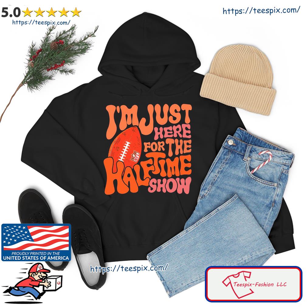 Here for the halftime show football shirt, hoodie, sweater, long sleeve and  tank top