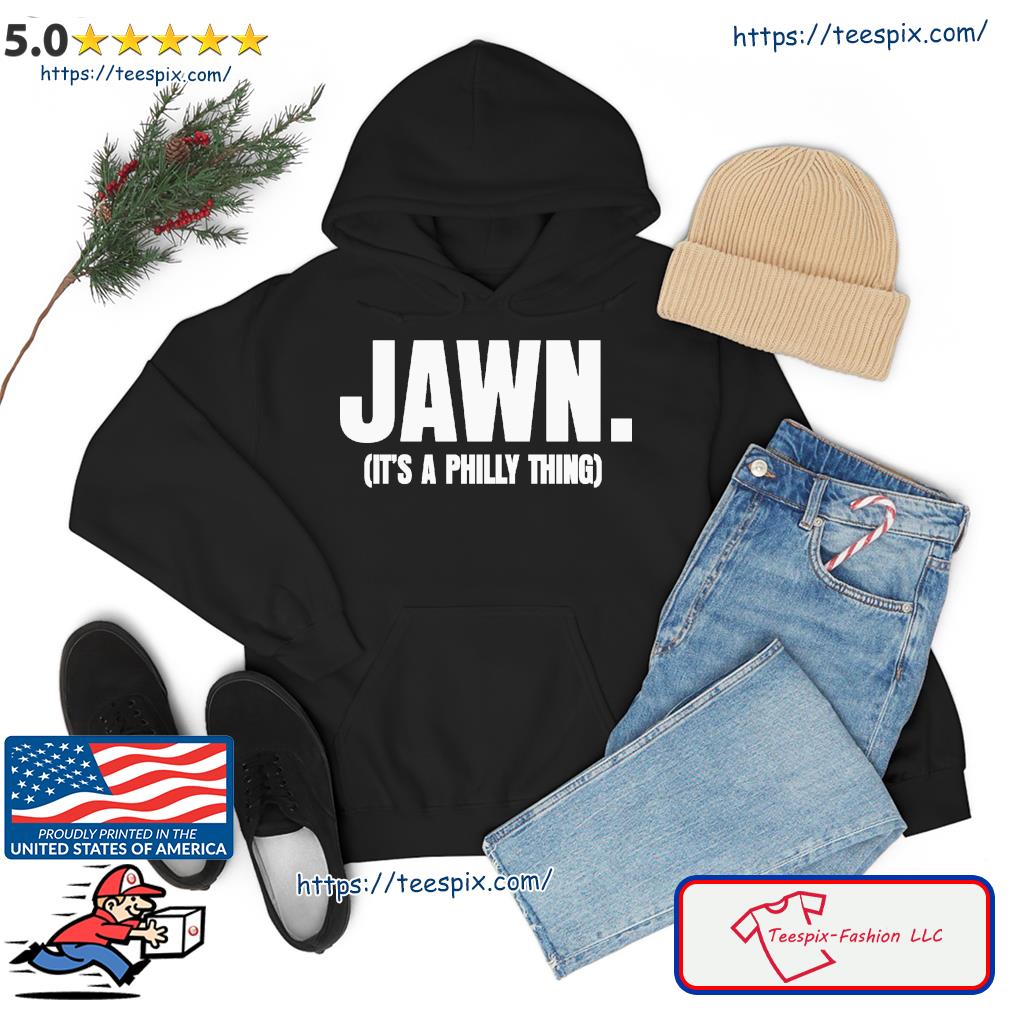 Jawn It's A Philly Thing Shirt, hoodie, sweater, long sleeve and tank top
