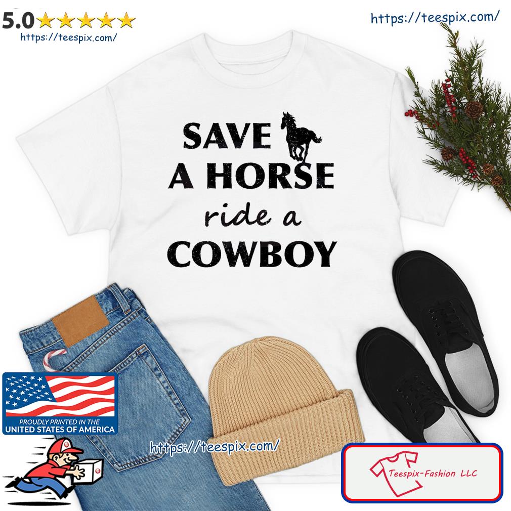 Save A Horse Ride A Cowboy Shirt