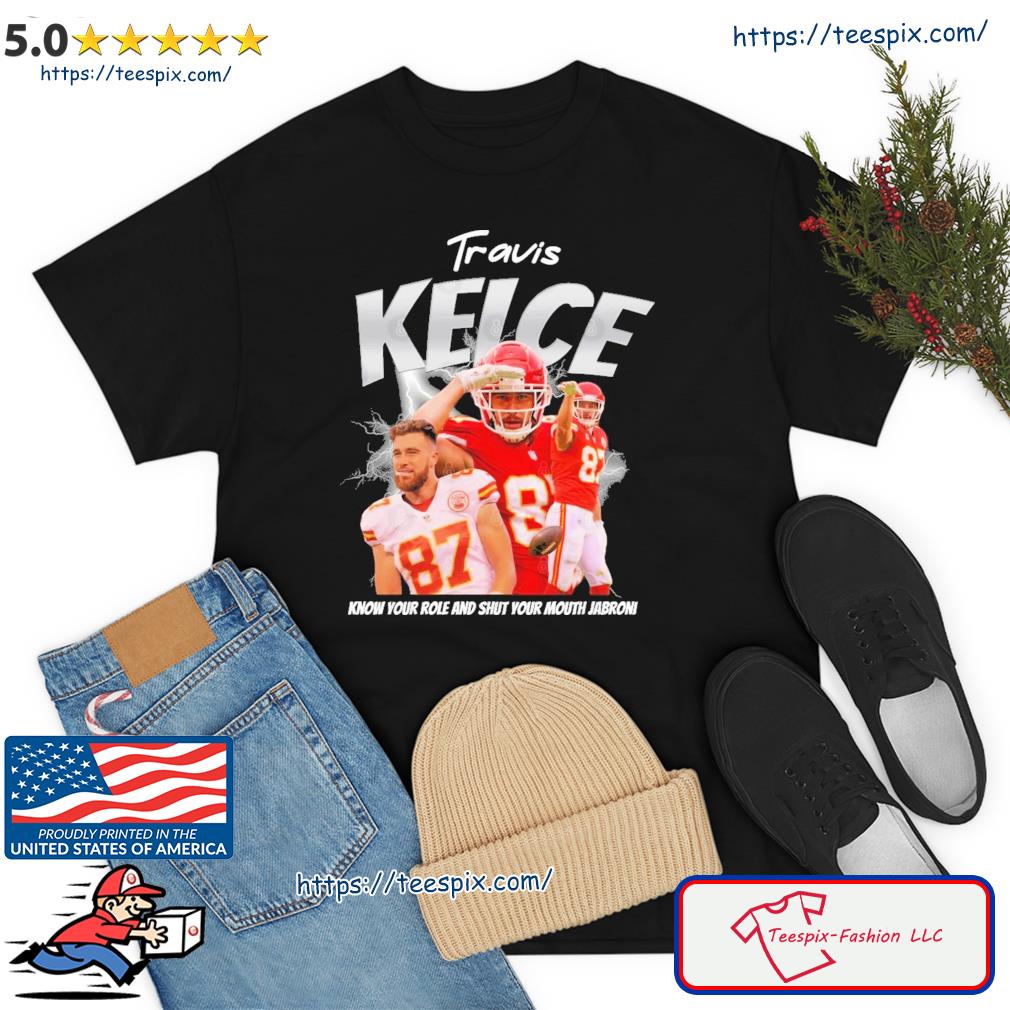Official Travis Kelce Know Your Role And Shut Your Mouth Jabroni Shirt,  hoodie, sweater, long sleeve and tank top