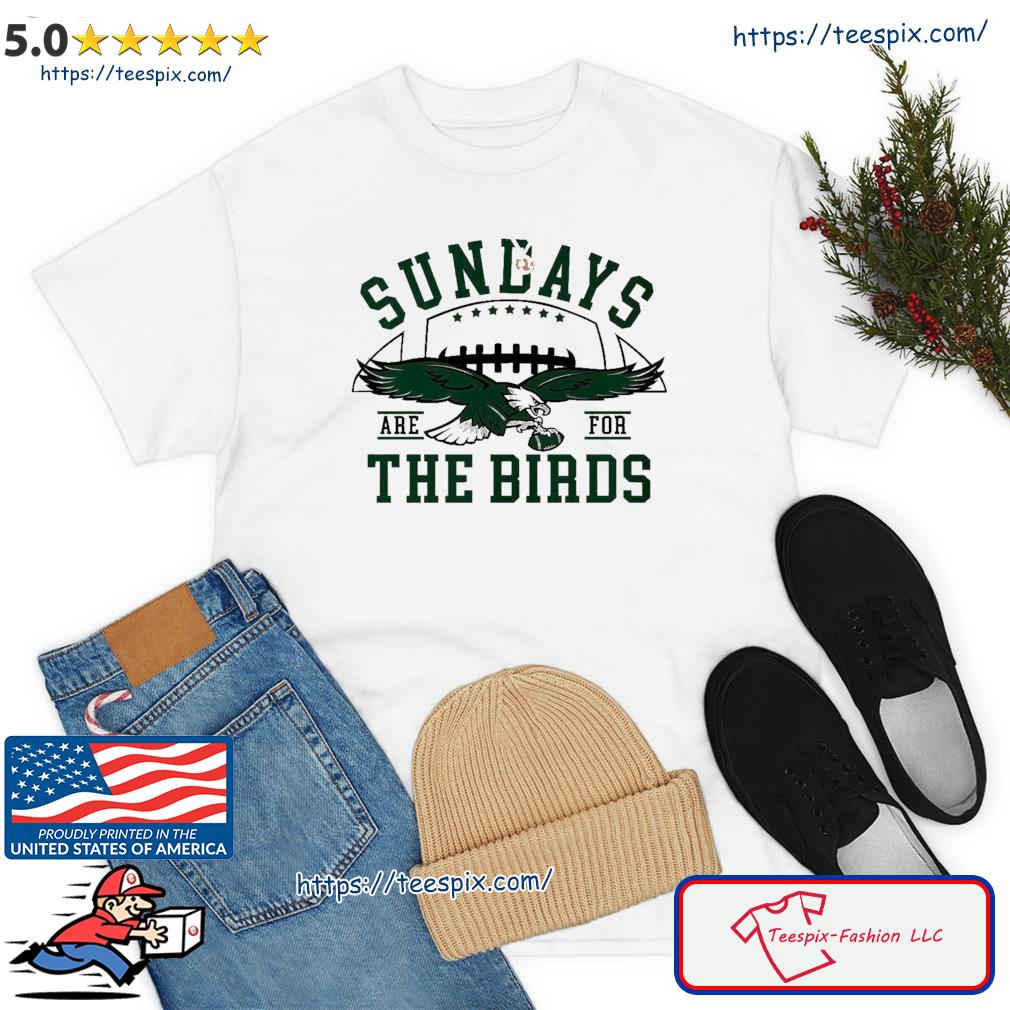 Philadelphia Football Sundays Are For The Birds Shirt, hoodie, sweater, long  sleeve and tank top