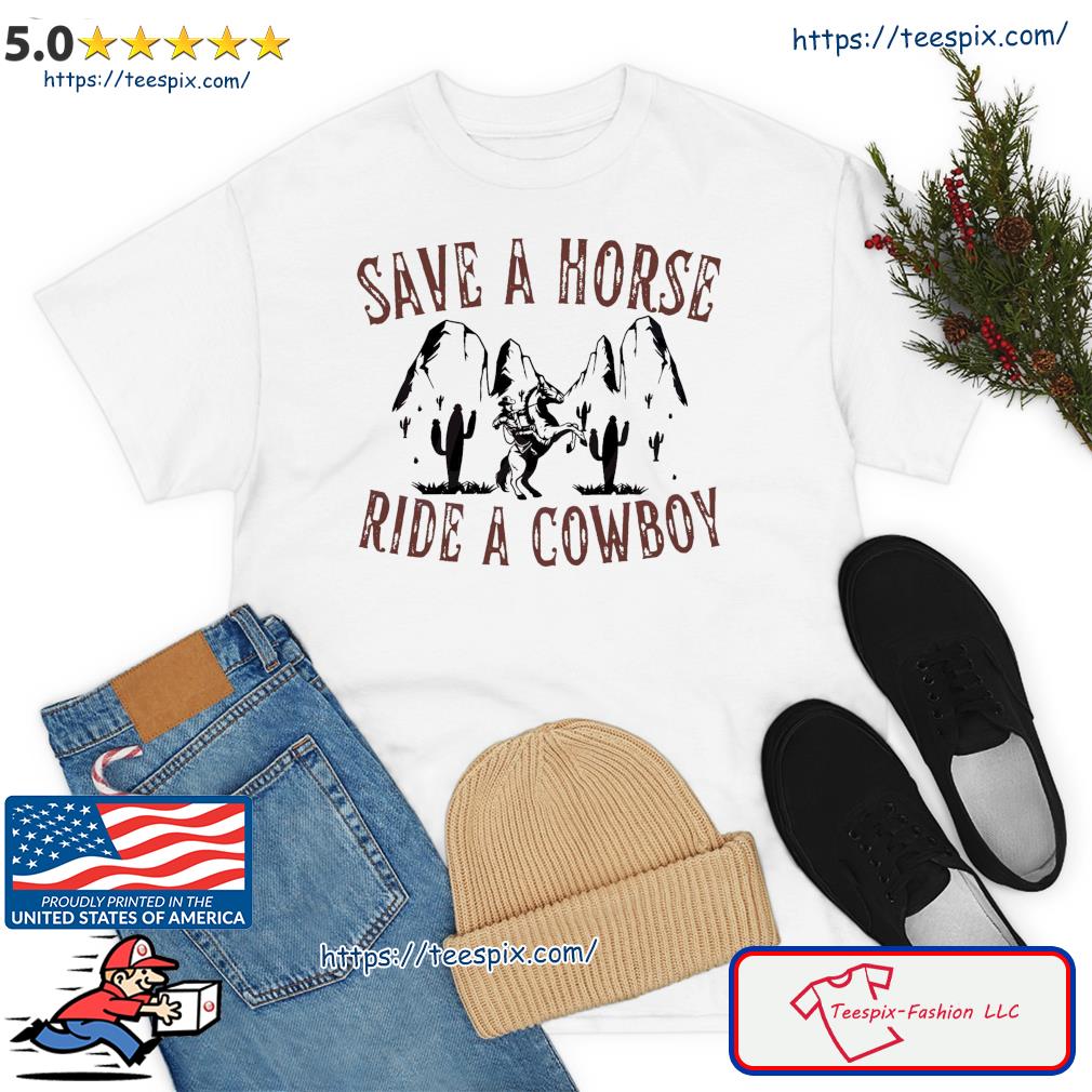 Save A Horse Ride A Cowboy Country Music Lover Shirt