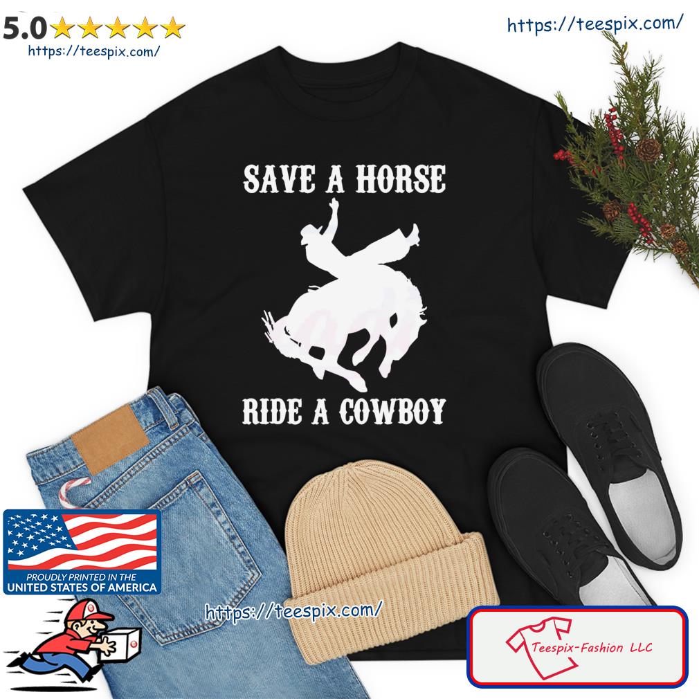 Save A Horse Ride A Cowboy Funny Country Music Western Shirt