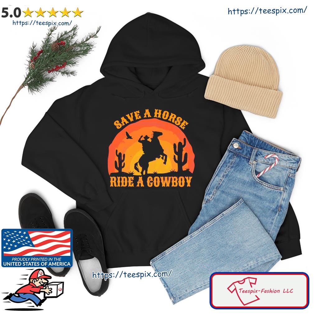 Save A Horse Ride A Cowboy Rodeo Shirt hoodie