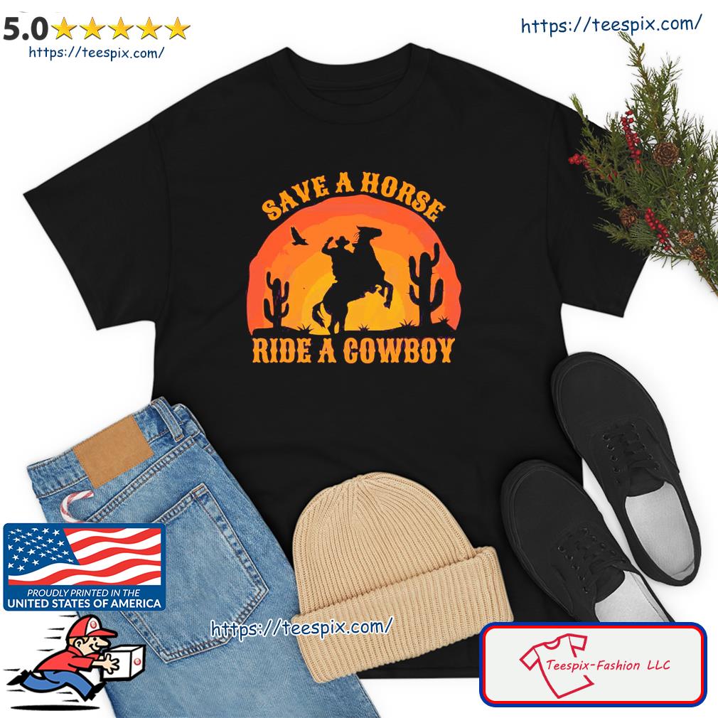 Save A Horse Ride A Cowboy Rodeo Shirt
