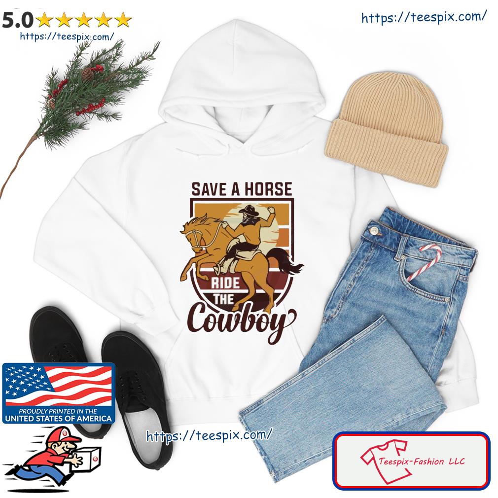 Save A Horse Ride The Cowboy Retro Vibe Shirt hoodie