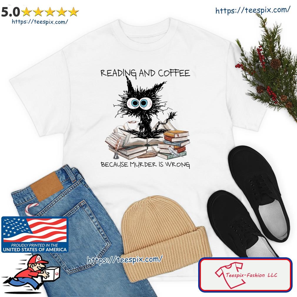 Black Cat Reading Books And Drink Coffee Because Murder Is Wrong 2023 Shirt